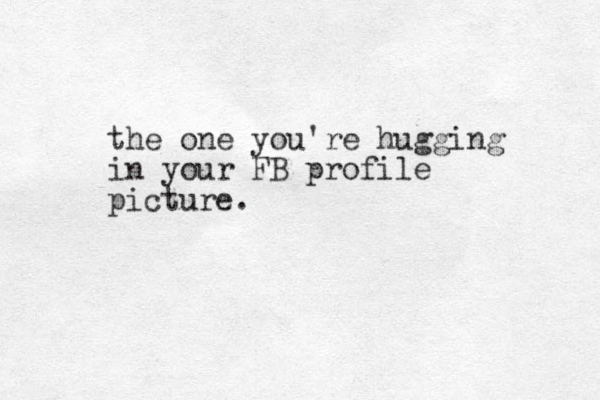 the one you're hugging in your FB profile picture.