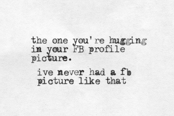 the one you're hugging in your FB profile picture. ive never had a fb picture like that