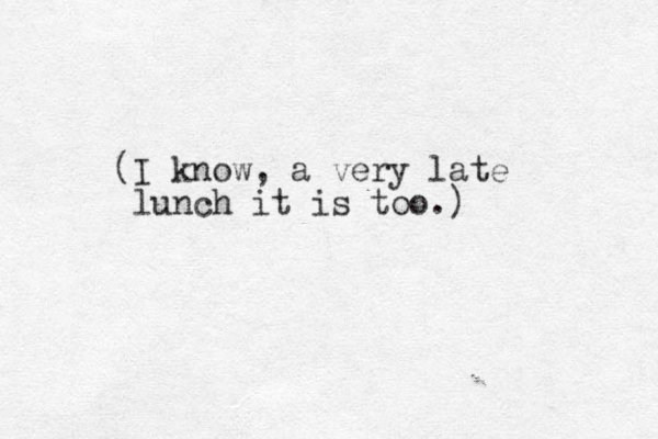 (I know, a very late lunch it is too.)