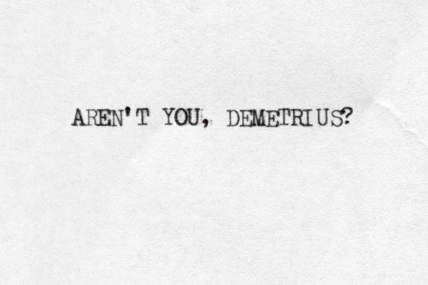 AREN'T YOU, DEMETRIUS? 