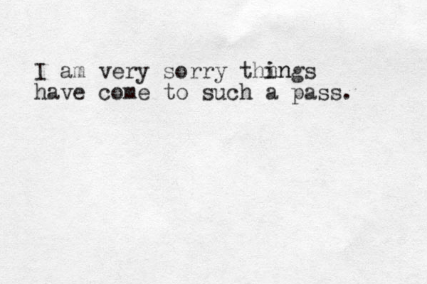 I am very sorry thi gs have come to such a pass. n in n 