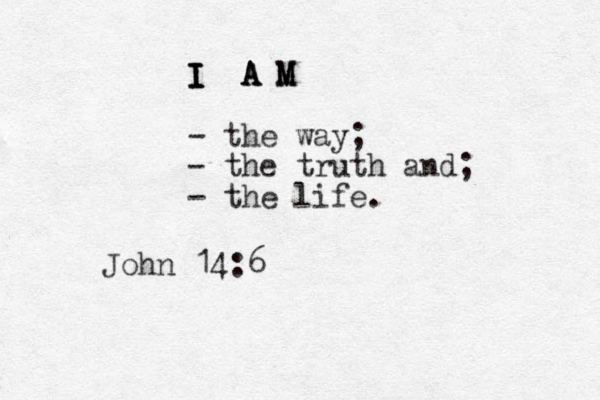 I I I I A A A M M M - the way; - the truth and; - the life. John 14:6