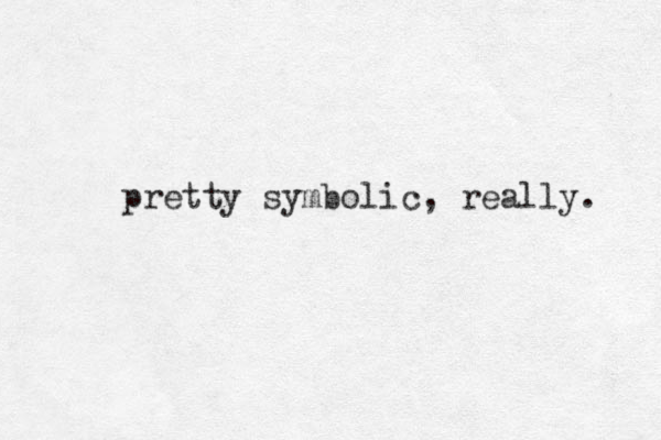 pretty symbolic, really. 