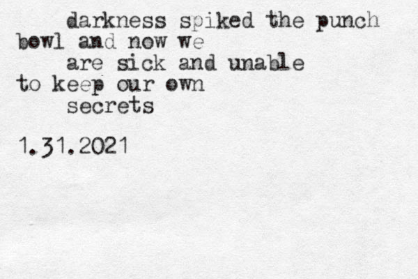 darkness spiked the punch bowl and now we are sick and unable to keep our own secrets 1.31.2021 