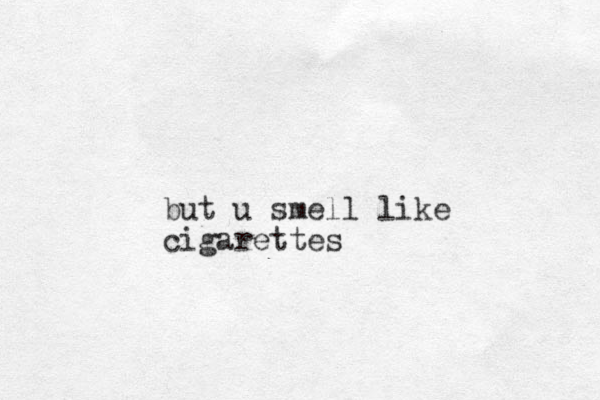 but u smell like cigarettes
