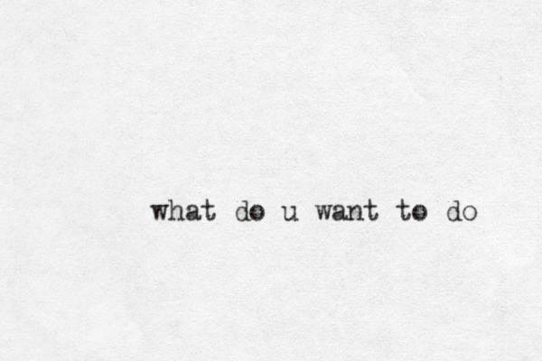 what do u want to do 