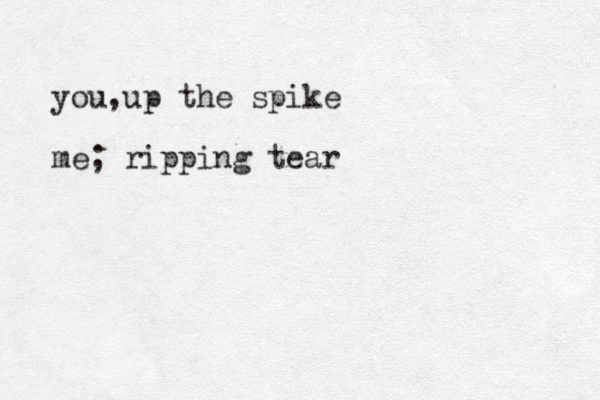 you up , the spike me; ripping tear