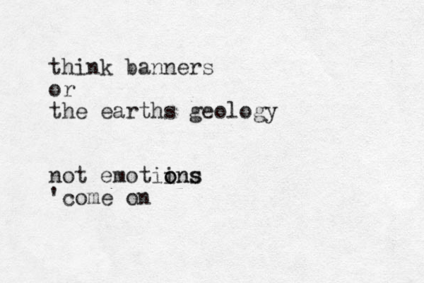 think banners or the earths geology not emotiins o ons 'come on