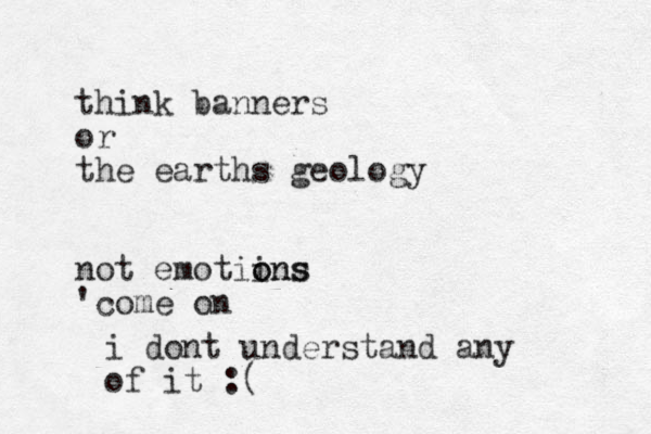 think banners or the earths geology not emotiins o ons 'come on i dont understand any of it :(