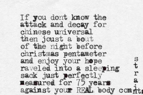 If you dont know the attack and decay for chinese universal then joust a bout of the night before christmas pentameter and enjoy your hope raveled into a sleeping sack just perfectly measured for 75 years against your REAL body con s t r a i nts 