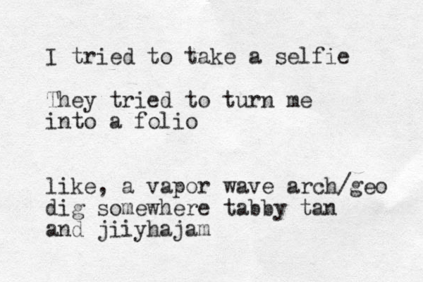 I tried to take a selfie They tried to turn me into a folio like, a vapor wave arch/geo dig somewhere tab by tan and jiiyhajam 