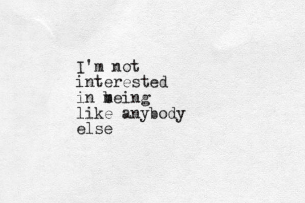 I'm not interested in m being like anybody else