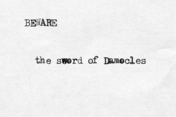 BEWARE the se w word of Damocles 