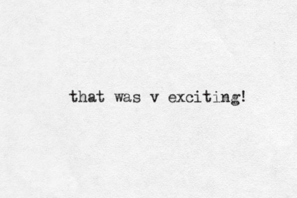 that was v exciting! 
