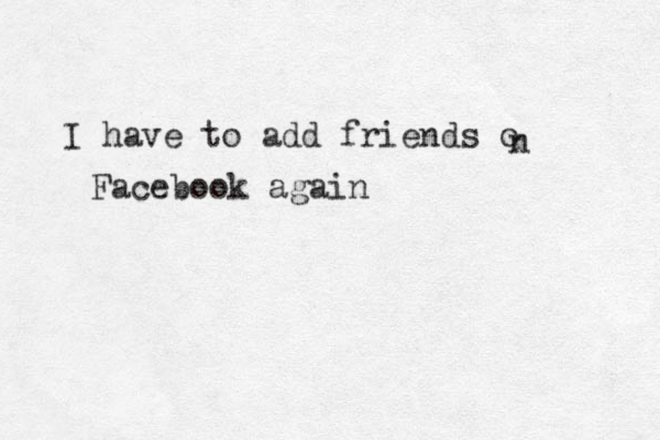 I have to add friends o n Facebook again