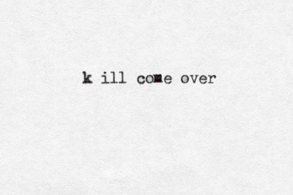 k ill come over 