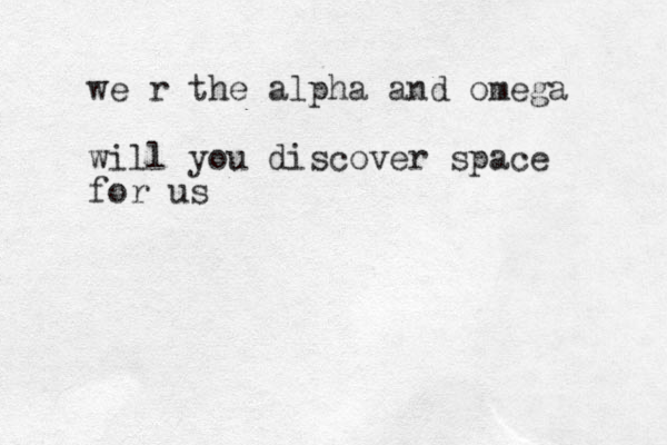 we r the alpha and omega will you discover space for us