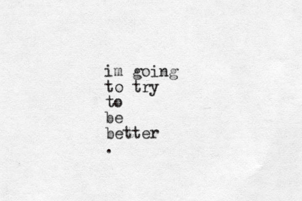 im going to try to be better .