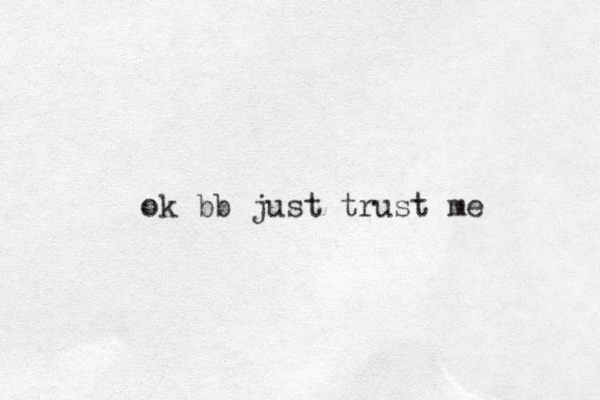 ok bb just trust me 