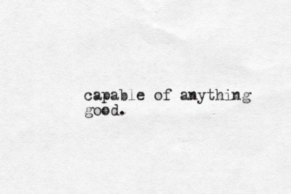 capable of anything good. 