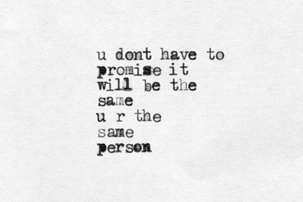 u dont have to promise it will be the same u r the same person