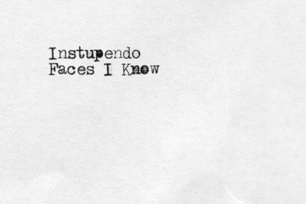 Instupendo Faces I Know
