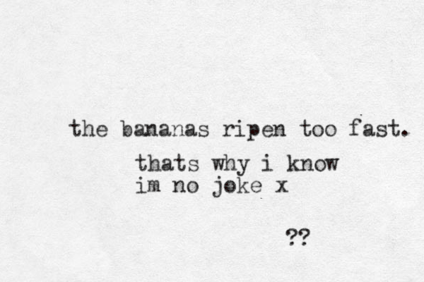 the bananas ripen too fast. thats why i know im no joke x ?? 