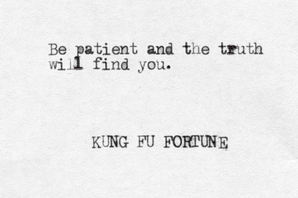 Be patient and the truth will find you. KUNG FU FORTUNE