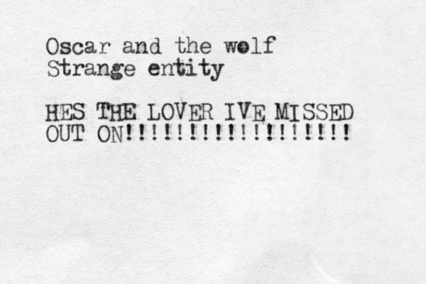 Oscar and the wolf Strange entity HES THE LOVER IVE MISSED OUT ON!!!!!!!!!!!!!!!!!! 