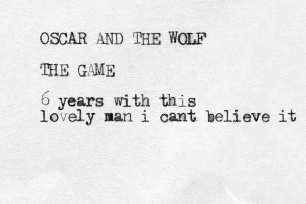 OSCAR AND THE WOLF THE GAME 6 years with this lovely man i cant believe it 