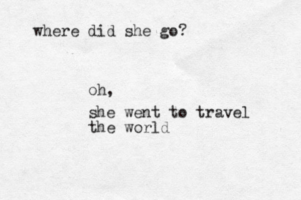 where did she go? oh, she went to travel the world 