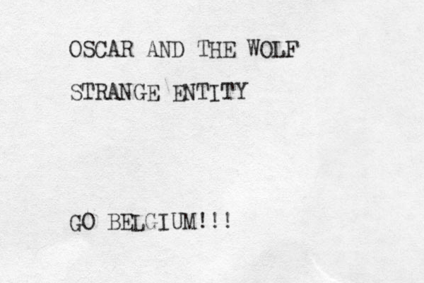 OSCAR AND THE WOLF STRANGE ENTITY GO BELGIUM!!!