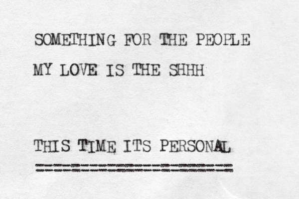SOMETHING FOR THE PEOPLE MY LOVE IS THE SHHH THIS TIME ITS PERSONAL ====================== 