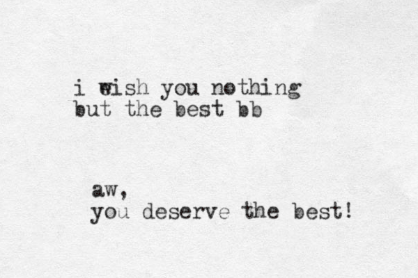 i e wish you nothing but the best bb aw, you deserve the best! 