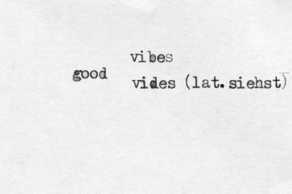 good vibes vides (lat.siehst) 