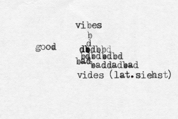 good vibes b d db dbdbbd bdbdbdbd bad baddadbad vides (lat.siehst) 