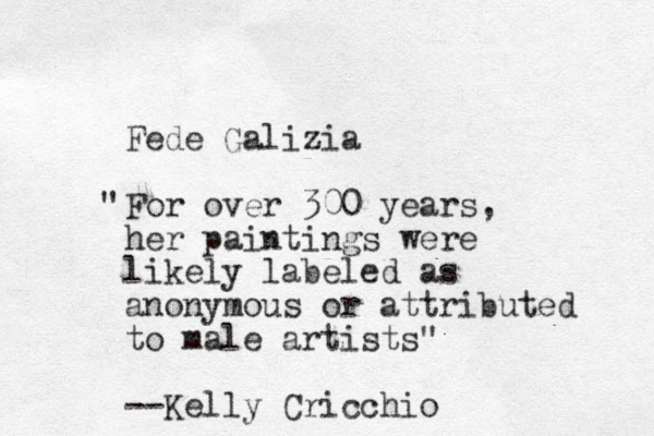 Fede Galizia For over 300 years, her paintings were likely labeled as anonymous or attributed to male artists" --Kelly Cricchio " 