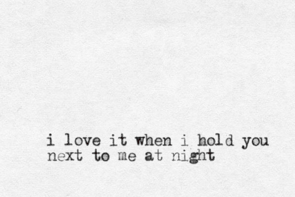 i love it when i hold you next to me at night