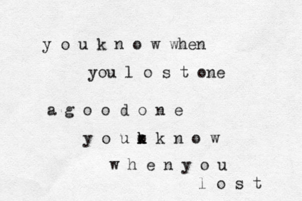 y o u k n o w wh en you l o s t o ne a g o o d o n e y o u o k k x k n o w w h e n y o u l o s t 