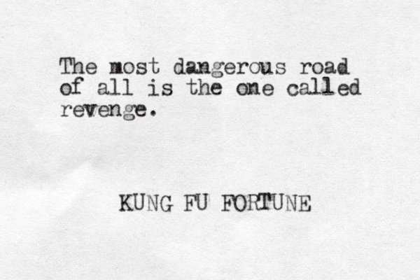 The most dangerous road of all is the one called revenge. KUNG FU FORTUNE 