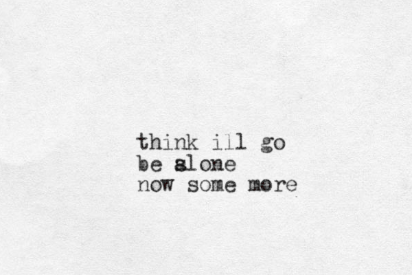 think ill go be slone a now some more