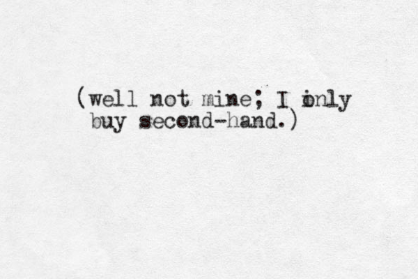 (well not mine; I i only buy second hand.) - 