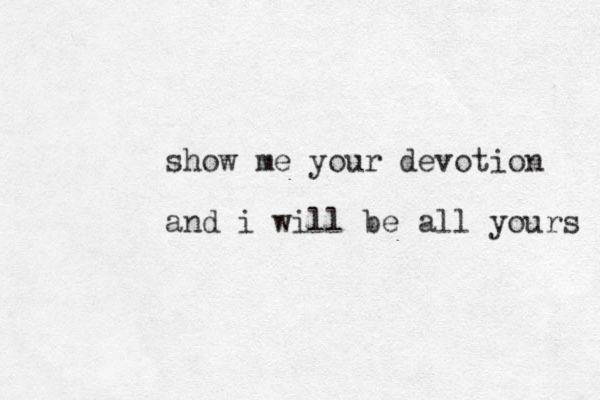 show me your devotion and i will be all yours 