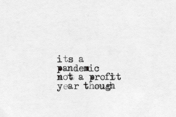 its a pandemic not a proft it year though