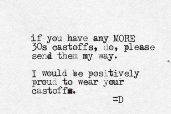 if you have any MORE 30s castoffs, do, please send them my way. I would be positively proud to wear your castoffs. =D 