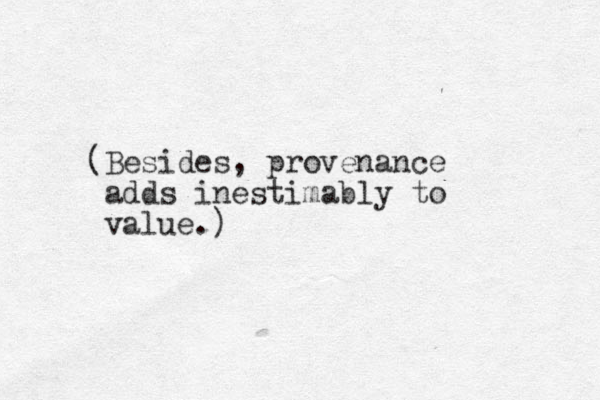 (Besides, provenance adds inestimably to value.)