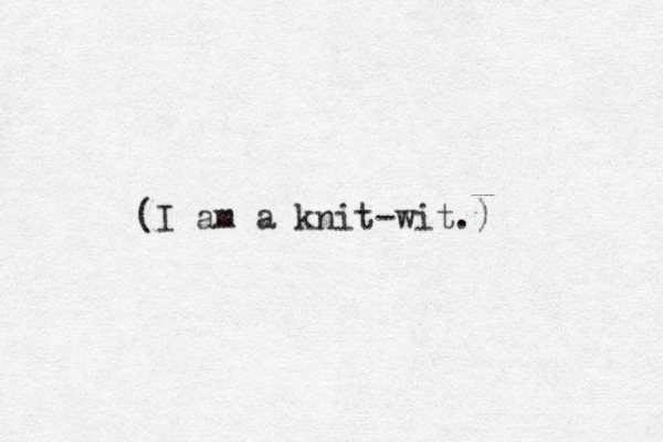 (I am a knit-wit.) 