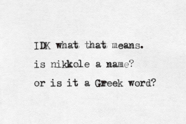 IDK what that means. is nikkole a name? or is it a Greek word? 