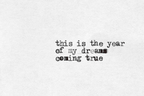 this is the year of my dreams coming true