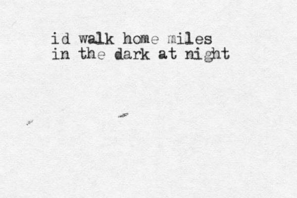 id walk home miles in the dark at night 